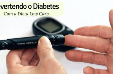 Revertendo o Diabetes tipo 2 com a Dieta Low Carb