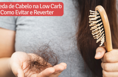 Queda de cabelo na Dieta Low Carb: Como Evitar e Reverter